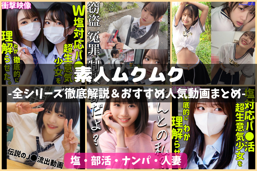 素人ムクムク｜全シリーズ徹底解説＆おすすめ動画まとめ【塩・部活・ナンパ・人妻】