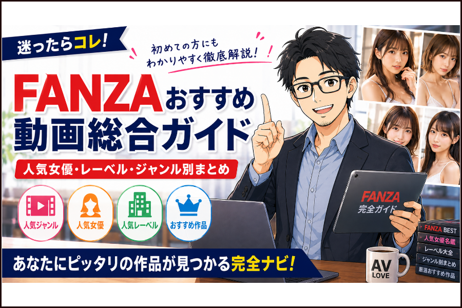 FANZAおすすめ動画総合ガイド｜人気女優・レーベル・ジャンル別まとめ